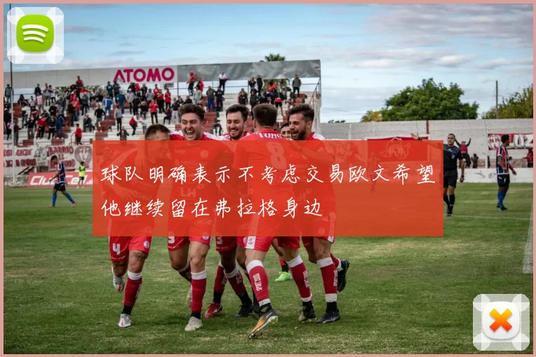 球队明确表示不考虑交易欧文希望他继续留在弗拉格身边