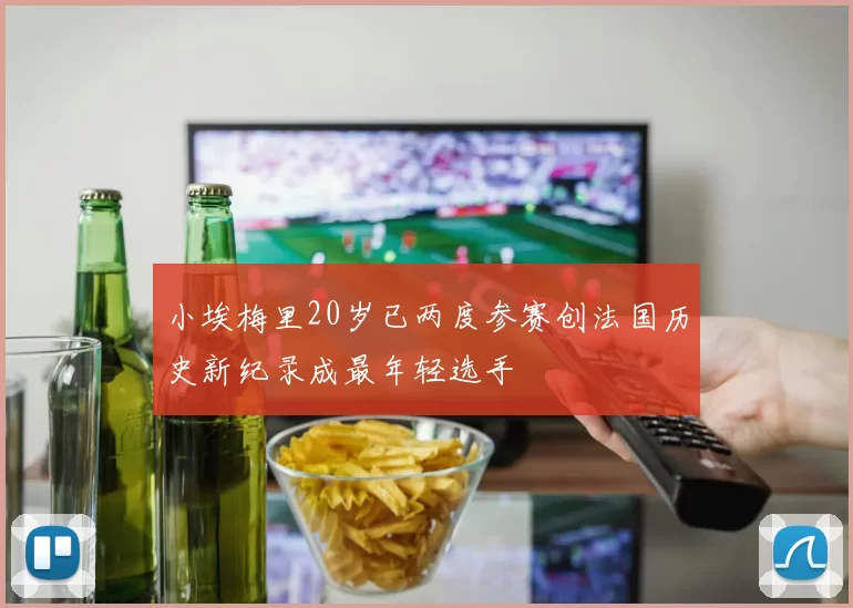 小埃梅里20岁已两度参赛创法国历史新纪录成最年轻选手
