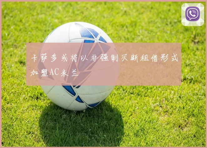 卡萨多或将以非强制买断租借形式加盟AC米兰